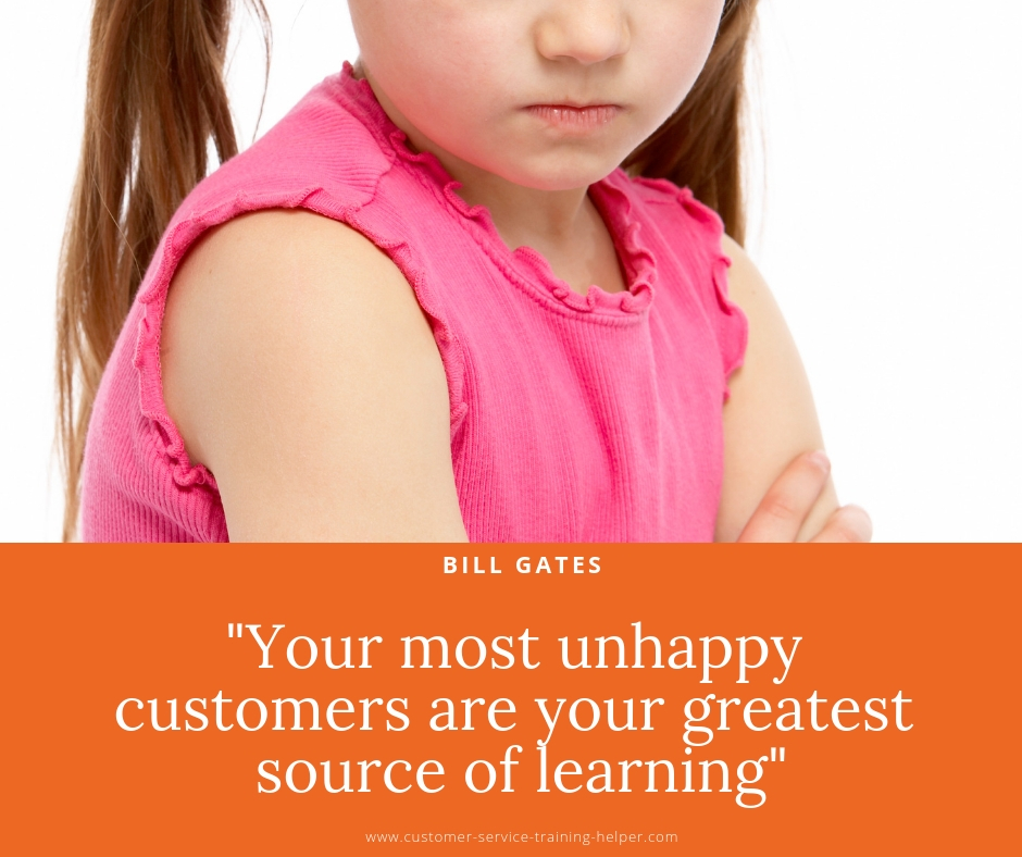 Your most unhappy customers are your greatest source of learning - Bill Gates -  Microsoft