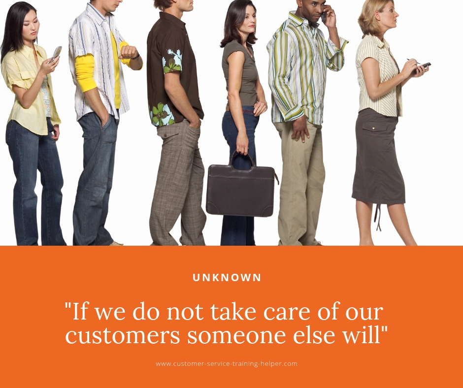 If we do not take care of customers someone else will